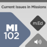 Mobile Ed: MI102 Current Issues in Missions (audio) Mobile Ed: MI102 Current Issues in Missions (audio)