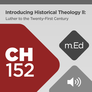 Mobile Ed: CH152 Introducing Historical Theology: Luther to the Twenty-First Century (audio) Mobile Ed: CH152 Introducing Historical Theology: Luther to the Twenty-First Century (audio)