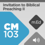 Mobile Ed: CM103 Invitation to Biblical Preaching II: Preaching Biblical Sermons (audio) Mobile Ed: CM103 Invitation to Biblical Preaching II: Preaching Biblical Sermons (audio)