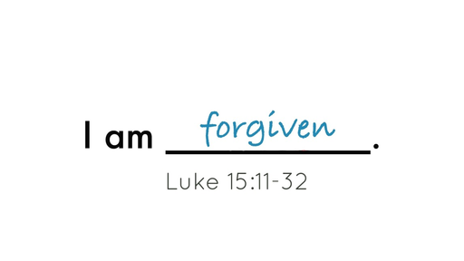 I am Forgiven Luke 15:11-24   04/08/2018 