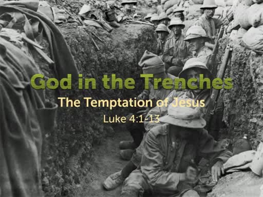 Luke 4:1-13 - "God in the Trenches: The Temptation of Jesus" (Part 2)
