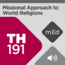 Mobile Ed: TH191 Missional Approach to World Religions (audio) Mobile Ed: TH191 Missional Approach to World Religions (audio)