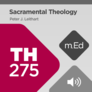 Mobile Ed: TH275 Sacramental Theology (audio) Mobile Ed: TH275 Sacramental Theology (audio)