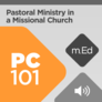 Mobile Ed: PC101 Pastoral Ministry in a Missional Church (audio) Mobile Ed: PC101 Pastoral Ministry in a Missional Church (audio)
