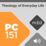 Mobile Ed: PC151 Theology of Everyday Life (audio) Mobile Ed: PC151 Theology of Everyday Life (audio)