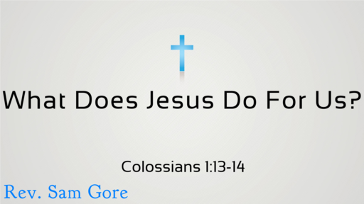 03.25.2018 - WHAT DOES JESUS DO FOR US? - Rev. Sam Gore