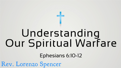 04.15.2018 - Understanding Our Spiritual Warfare - Rev. Lorenzo Spencer