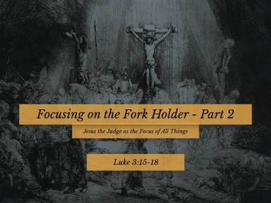 Luke 3:15-22 - "Focusing on the Fork Holder" (Part 2)