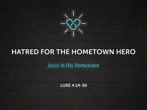 Luke 4:14-30 - "Hatred for the Hometown Hero"