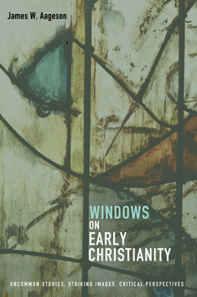 Windows on Early Christianity: Uncommon Stories, Striking Images, Critical Perspectives
