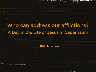 Luke 4:31-44 - "Who can address our afflictions?"