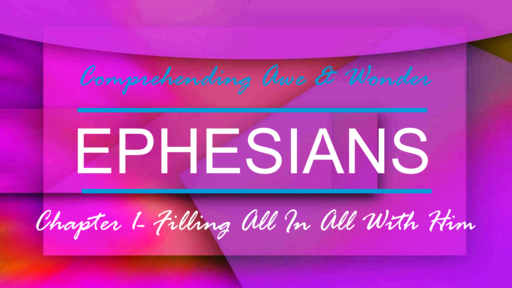 Ephesian 1- Filling All with Him 4-29-18 Sunday AM