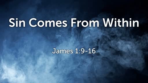 Sin Comes From Within (James 1:9-16)