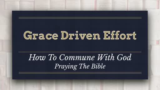 Grace Driven Effort - How To Commune With God