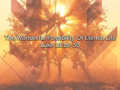 Luke 18:18-30 The Possibility Of Eternal Life