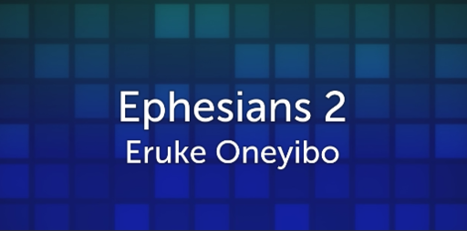 Ephesians 2 - Eruke Oneyibo - Sunday, 13 May 2018