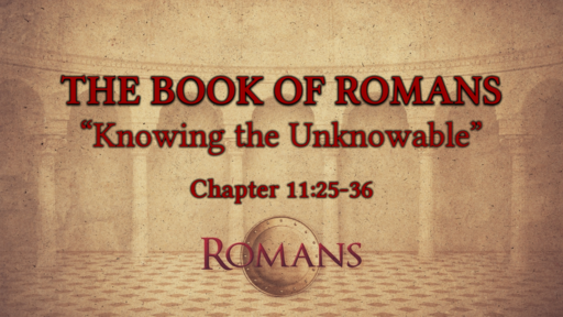 Romans 11:25-36 "Knowing the Unkowable"
