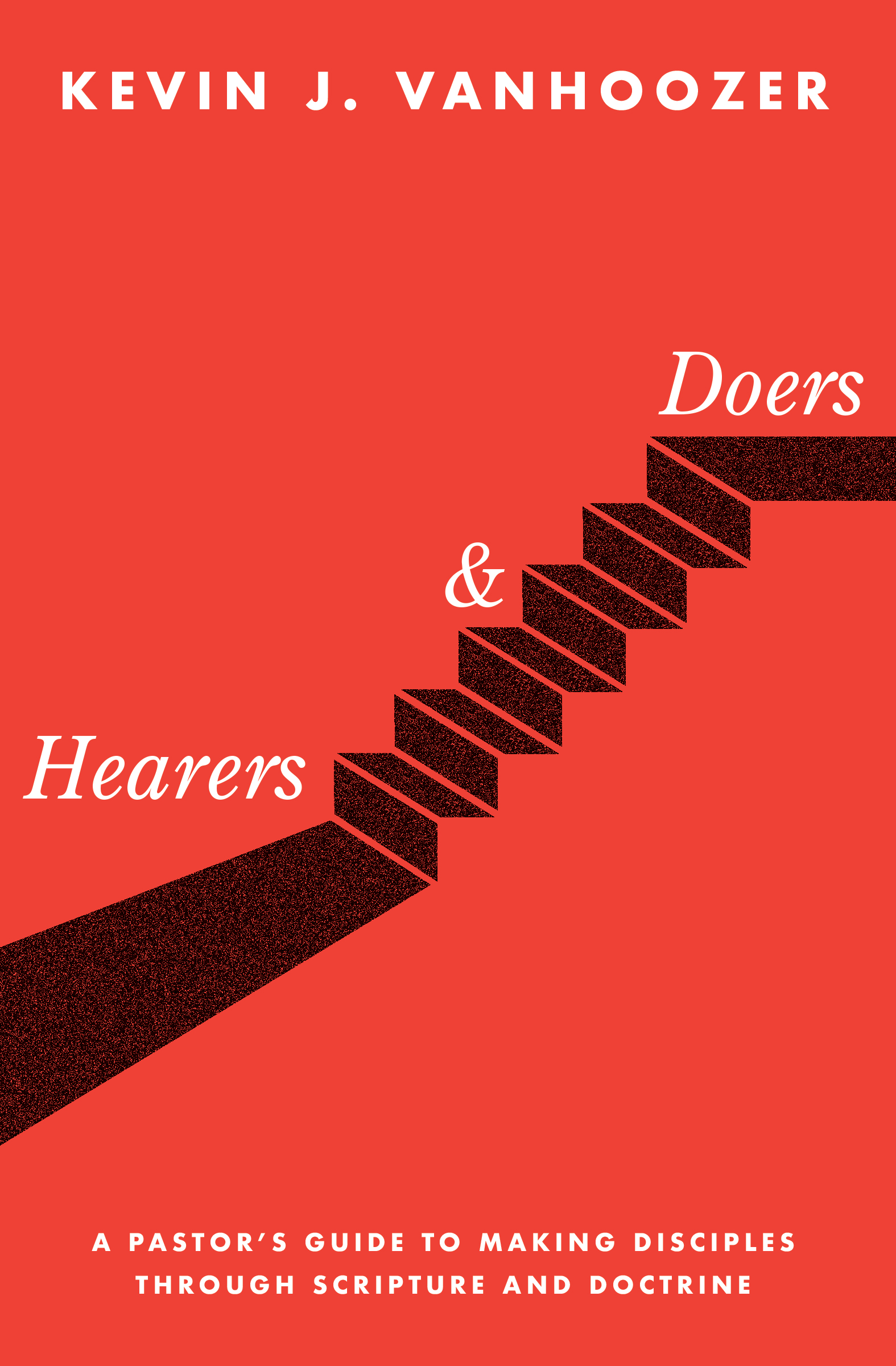 Hearers and Doers: A Pastor’s Guide to Growing Disciples Through Scripture and Doctrine