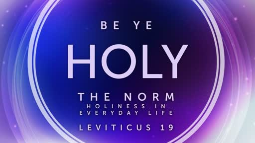 Be Ye Holy: The Norm of Holiness (Lev. 19)