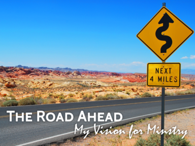 The Road Ahead: My Vision for Ministry
