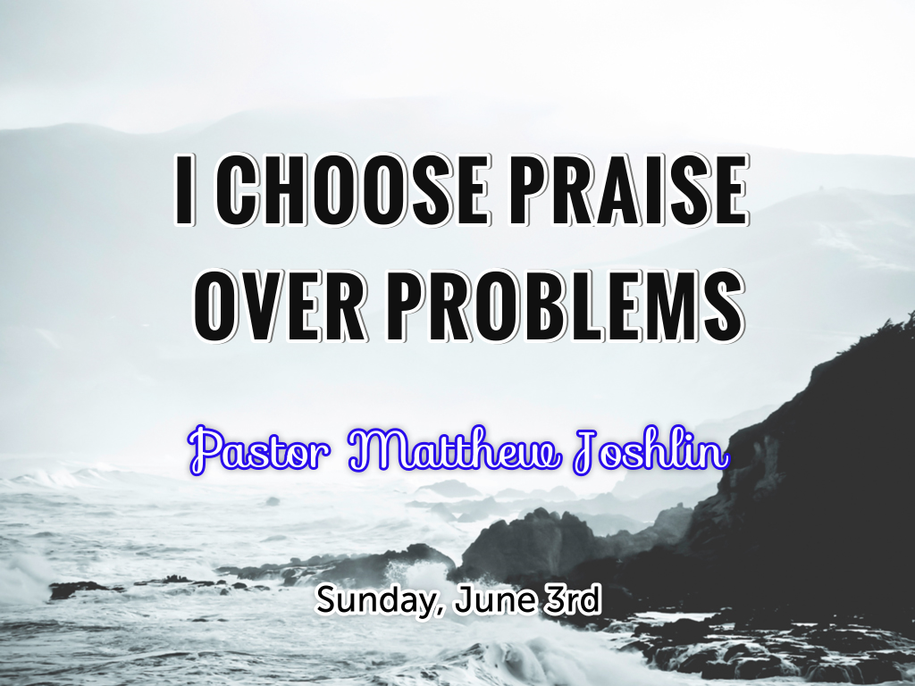 I Choose Praise Over Problems - Logos Sermons