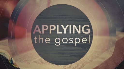 Applying the Gospel - Pt. 3