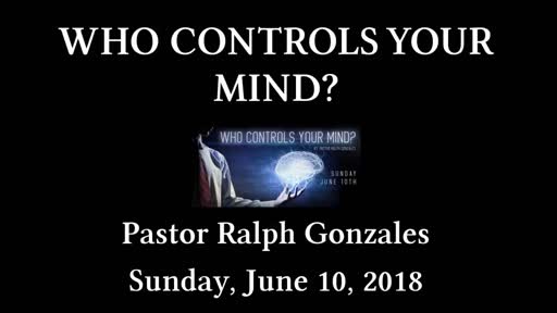 PCANTIOCH - WHO CONTROLS YOUR MIND? - PASTOR RALPH GONZALES - SUNDAY JUNE 10, 2018