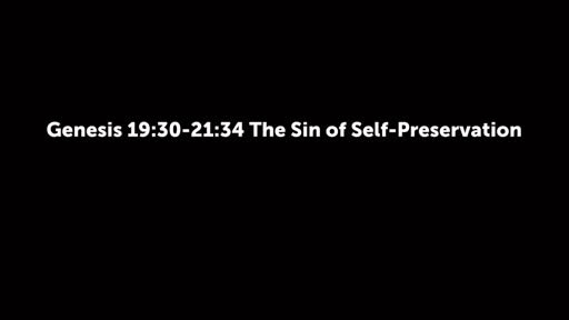 Genesis 19:30-21:34 The Sin of Self-Preservation