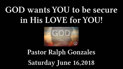PCANTIOCH - GOD WANTS YOU TO BE SECURE IN HIS LOVE FOR YOU! - PASTOR RALPH GONZALES - SATURDAY JUNE 16, 2018
