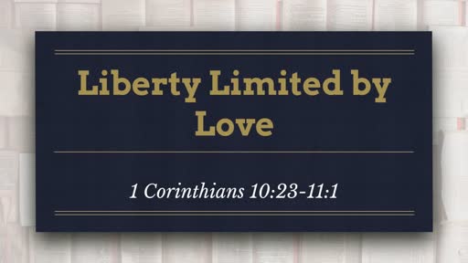 Liberty Limited by Love (1 Corinthians 10:23-11:1)
