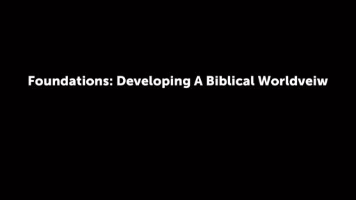Foundations: Developing A Biblical Worldveiw