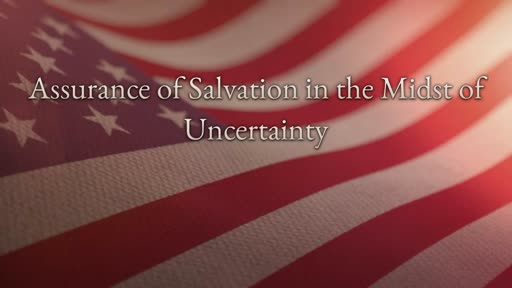 "Assurance of Salvation in the Midst of Uncertainty"