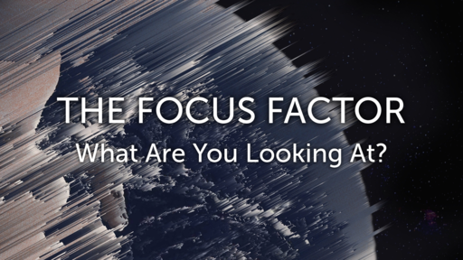 The Focus Factor: What Are You Looking At?