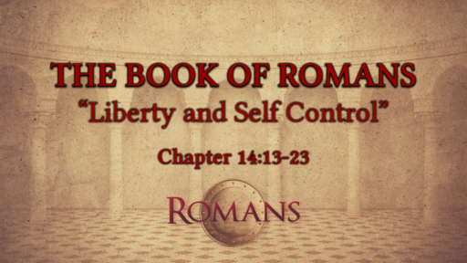 Romans 14:13-23 "Liberty and Self Control"