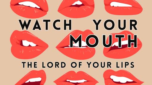 Watch Your Mouth - The Lord of Your Lips