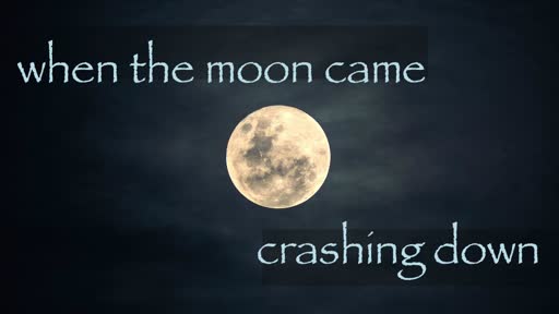 When the moon came crashing down