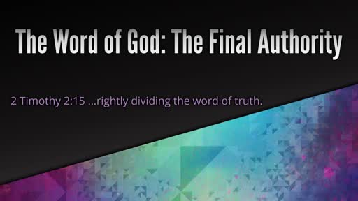 The Word of God:  The Final Authority