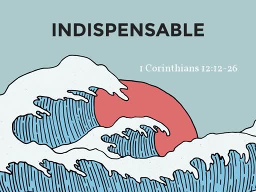 1 Corinthians 12:12-26 : Indispensable