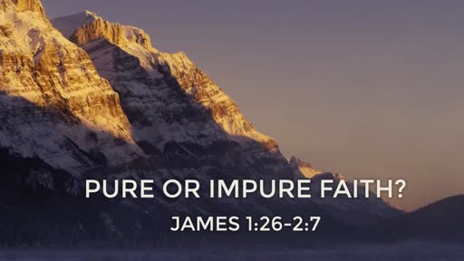 Pure or Impure Faith? (James 1:26-2:7)