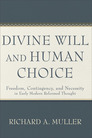 Divine Will and Human Choice: Freedom, Contingency, and Necessity in Early Modern Reformed Thought Divine Will and Human Choice: Freedom, Contingency, and Necessity in Early Modern Reformed Thought