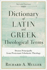 Dictionary of Latin and Greek Theological Terms: Drawn Principally from Protestant Scholastic Theology, Second Edition Dictionary of Latin and Greek Theological Terms: Drawn Principally from Protestant Scholastic Theology, Second Edition
