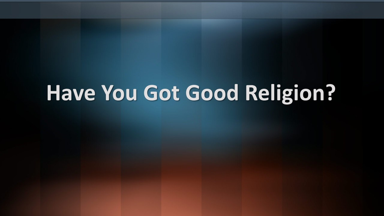 Have You Got Good Religion Logos Sermons