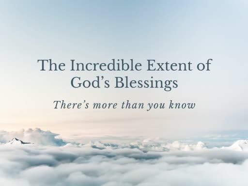 The Incredible Extent of God's Blessings