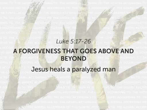 Luke 5:17-26 - A Forgiveness That Goes Above and Beyond