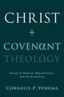 Christ and Covenant Theology: Essays on Election, Republication, and the Covenants Christ and Covenant Theology: Essays on Election, Republication, and the Covenants