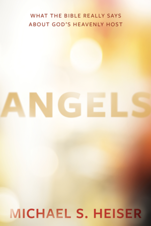 Angels: What the Bible Really Says about Angels by Michael Heiser