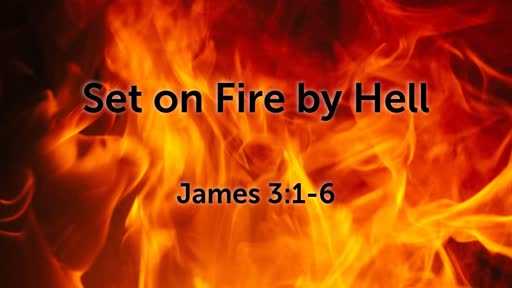 Set on Fire by Hell (James 3:1-6)