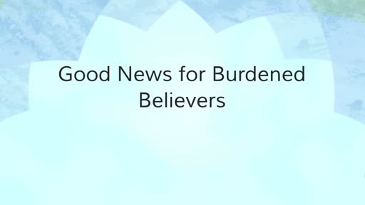 Good News for Burdened Believers