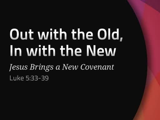 Luke 5:33-39 - Out with the Old and In with the New