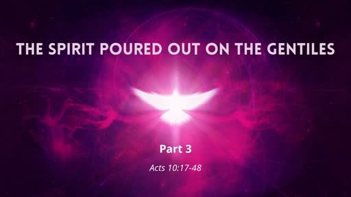 The Spirit Poured Out on the Gentiles, Part 3